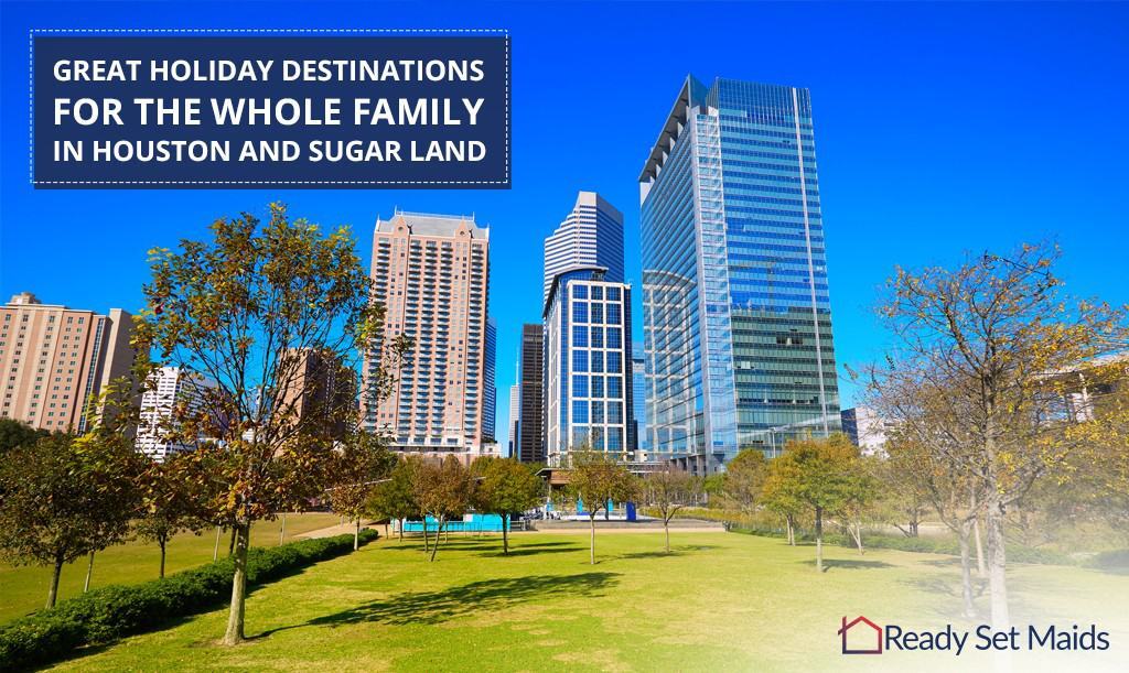 Great holiday destinations for the whole family in Houston and Sugar Land - Ready Set Maids